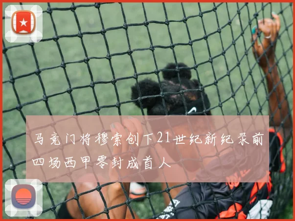 马竞门将穆索创下21世纪新纪录前四场西甲零封成首人